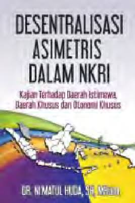 Desentralisasi asimetris dalam nkri kajian terhadap daerah istimewa,daerah khusus dan otonomi khusus