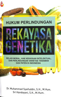 Image of Hukum Perlindungan Rekayasa Genetika: Relasi Moral, Hak Kekayaan Intelektual, dan Perlindungan Varietas Tanaman Dan Paten Di Indonesia